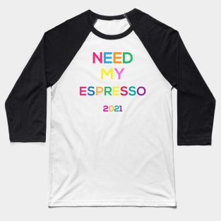 need my espresso for 2021 Baseball T-Shirt